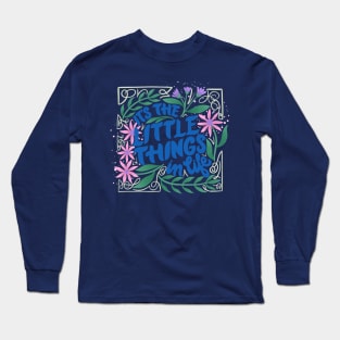 It's The Little Things in Life Long Sleeve T-Shirt